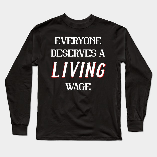 Everyone Deserves a Living Wage Political Long Sleeve T-Shirt by 2CreativeNomads